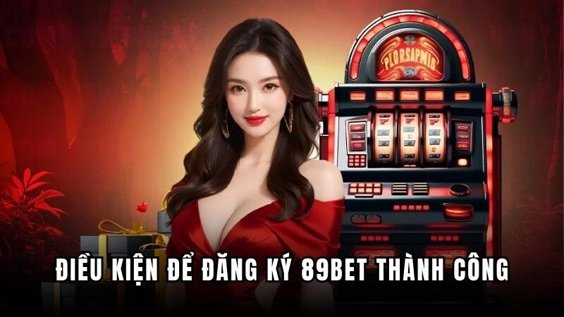 Điều kiện để hội viên đăng ký 89BET thành công